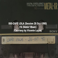 065-CAFÉ LOLA (Session 26 Oct 1990) (1h 34min 18sec) (Courtesy by Vicente Luján) by REMEMBER THE TAPES