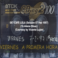 067-CAFE LOLA (Session 07 Feb 1997) (1h 44min 59sec) (Courtesy by Vicente Luján) by REMEMBER THE TAPES
