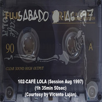 102-CAFÉ LOLA (Session Aug 1997) (1h 35min 50sec) (Courtesy by Vicente Luján) by REMEMBER THE TAPES