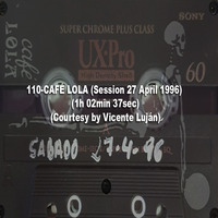 110-CAFÉ LOLA (Session 27 April 1996) (1h 02min 37sec) (Courtesy by Vicente Luján) by REMEMBER THE TAPES
