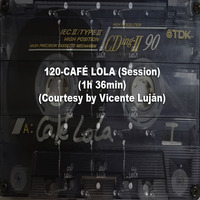120-CAFÉ LOLA (Session) (1h 36min) (Courtesy by Vicente Luján) by REMEMBER THE TAPES