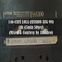 146-CAFÉ LOLA (SESSION AUG 98) (1h 45min 50sec) (Mixed &amp; Courtesy by Amadeo) by REMEMBER THE TAPES