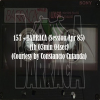 157-BARRACA (Session Apr 85) (1h 03min 04sec) (Courtesy by Constancio Cutanda) by REMEMBER THE TAPES
