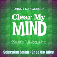 jOHNNY DANGEROUs - Clear My Mind (SSmith's Full Vocals Mix) by Sebastian Smith