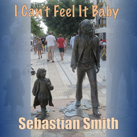 I Can't Feel It Baby by Sebastian Smith