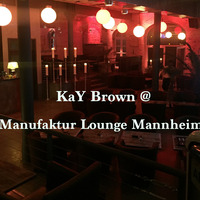 KaY Brown - @ Manufaktur Lounge Mannheim Vol. 1 by K. Brown