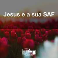 Jesus e a sua SAF by Igreja Presbiteriana de Hortolândia