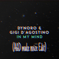 Dynoro &amp; Gigi D'Agostino - In My Mind (A&amp;D Make Noize Edit) by Anstandslos & Durchgeknallt