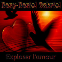 Exploser l'amour by Dany-Daniel Gabriel