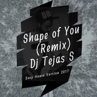 Shape of You (Remix)-Dj Tejas S-  Deep House Version 2017 by Dj Tejas India