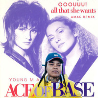 Young MA v Ace of Base  - All That She Wants,ooouuu AMAC MIX by amactx86