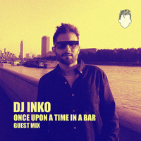 Dj Inko - Once Upon A Time In A Bar Guest Mix by Once Upon a Time In a Bar