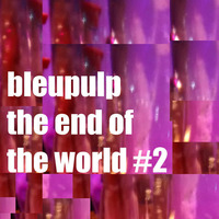 bleupulp - the end of the world v02 by Maxime Tanguay
