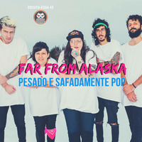 Escuta Essa 43 - Far From Alaska - Pesado e Safadamente Pop by Escuta Essa Review