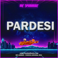 Mr Jammer - Pardesi (Original Mix) by MumbaiRemix India™
