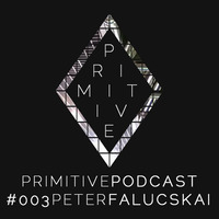 Primitive Podcast #003 | Peter Falucskai by Primitive Music