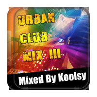 Urban Club Mix III (Mixed By Koolsy) by Dj Koolsy