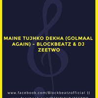 Maine Tujhko Dekha (Golmaal Again) - Blockbeatz &amp; Dj Zeetwo by Block Beatz