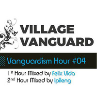  Village Vanguard // Vanguardism Hour #4 (1st Hour) mixed by Felix Vida by Village Vanguard