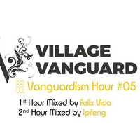 Village Vanguard // Vanguardism Hour #5 (1st Hour) mixed by Felix Vida by Village Vanguard