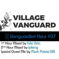 Village Vanguard // Vanguardism Hour #7 (1st Hour) mixed by Felix Vida by Village Vanguard