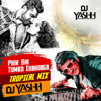 PHIR BHI TUMKO CHAHUGA - DJ YASHH ( TROPICAL MIX ) by DJ YASHH