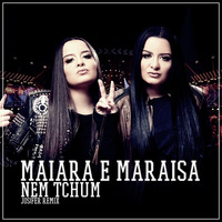 Maiara e Maraisa - Nem Tchum (Jos!fer Remix) by Jos!fer™ ◢◤