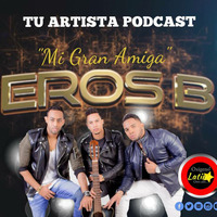 Eros B - Mi Gran Amiga - TU ARTISTA  PODCAST by Oxigeno Latino Otro Aire