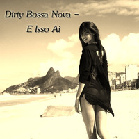 Dirty Bossa Nova - E Isso Ai by Chef Bruce's Jazz Kitchen