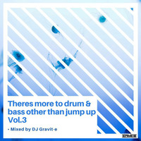 Theres more to drum &amp; bass other than jump up Vol.3 Mixed by DJ Gravit-e by Gravit-e