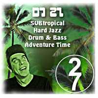 SUBtropical Hard Jazz Drum &amp; Bass Adventure Time by DJ 27