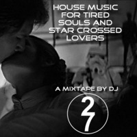 DJ 27 House For Tired Souls and Star Crossed Lovers by DJ 27