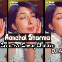 Aanchal Sharma - Creative Dimag Chalako (DJ AN) by DJ AN