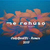 ( Me Rehuso Rmx - Danny Ocean - OskrBeatDj - Hard Remixed 2017 )ª® by OskrBeat