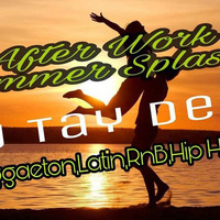 After Work Summer Splash Reggaeton Latin Rnb Hip Hop  By Dj Tay Dee by Dj Tay Dee