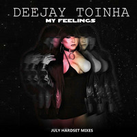 DEEJAY TOINHA - MY FEELINGS (JULY HARDSET MIXES) by Deejay Toinha