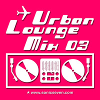 Sonic Seven - Urban Lounge Mix 03 by Sonic Seven