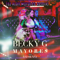 Becky G Ft. Bad Bunny - Mayores (DJ Alan Morales Remix) by DJ Alan Morales