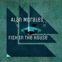 DJ Alan Morales - Fish In The House by DJ Alan Morales
