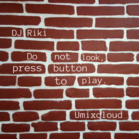 DJ Riki-Do not look, press button to play-Umixcloud-2018 by Umixcloud
