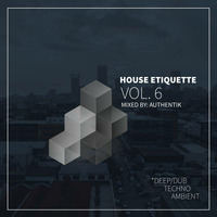 House Etiquette Vol.6 - Authentik[H.E] by House Etiquette w/ Authentik
