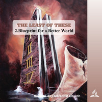 THE LEAST OF THESE - 2.Blueprint for a Better World | Pastor Kurt Piesslinger, M.A.