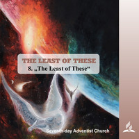THE LEAST OF THESE - 8.The Least of These | Pastor Kurt Piesslinger, M.A.