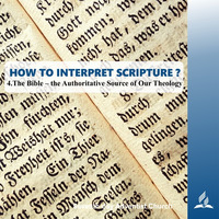 HOW TO INTERPRET SCRIPTURE? - 4.The Bible–the Authoritative Source of Our  | Pastor Kurt Piesslinger, M.A.