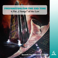PREPARATION FOR THE END TIME - 6.The Change of the Law | Pastor Kurt Piesslinger, M.A.