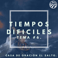 Tema #6 Tiempos difíciles by CASA DE ORACIÓN EL SALTO