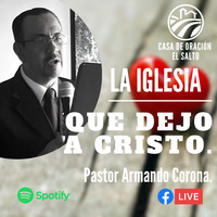 Armando Corona-La iglesia que dejo a Cristo by CASA DE ORACIÓN EL SALTO