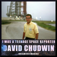 Dreamers2Makers | David Chudwin - I Was A Teenage Space Reporter by Mike Dawson Music