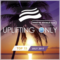 Uplifting Only TOP 15 July 2017 mixed by Seigneur Manu (Abora Music) by Seigneur Manu