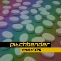 tired of XTC by pitchbender